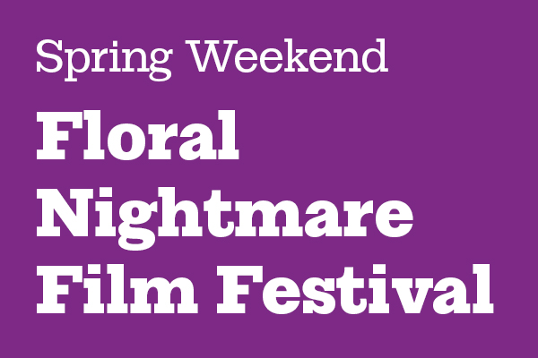 Spring Weekend Floral Nightmares Film Festival